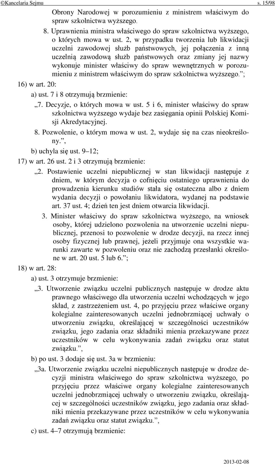 wewnętrznych w porozumieniu z ministrem właściwym do spraw szkolnictwa wyższego. ; 16) w art. 20: a) ust. 7 i 8 otrzymują brzmienie: 7. Decyzje, o których mowa w ust.