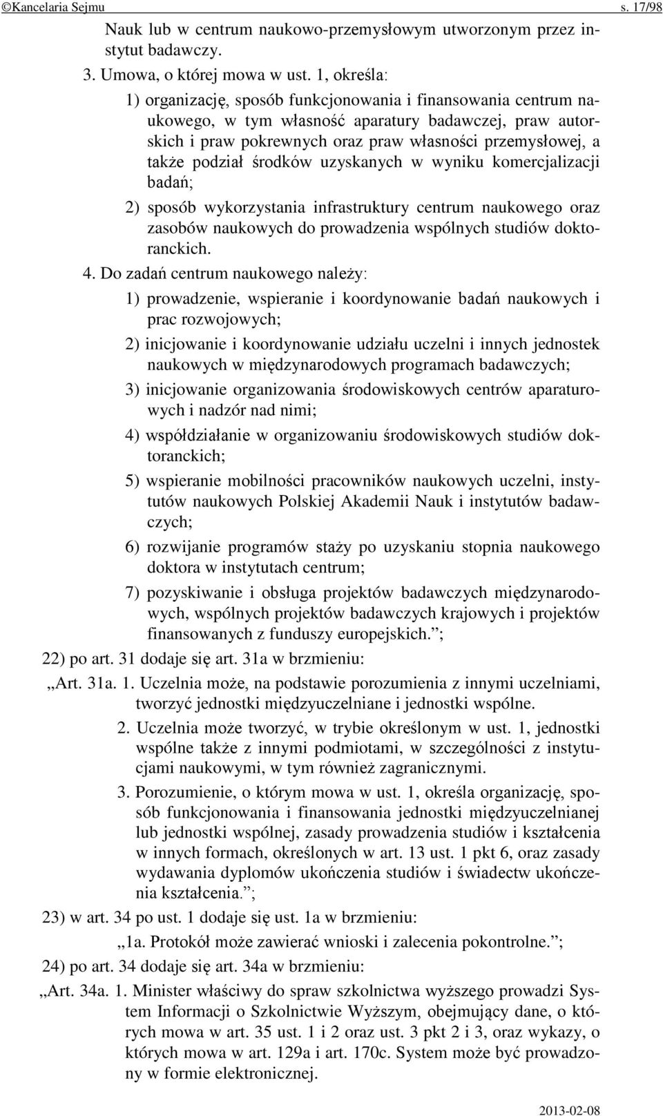 podział środków uzyskanych w wyniku komercjalizacji badań; 2) sposób wykorzystania infrastruktury centrum naukowego oraz zasobów naukowych do prowadzenia wspólnych studiów doktoranckich. 4.