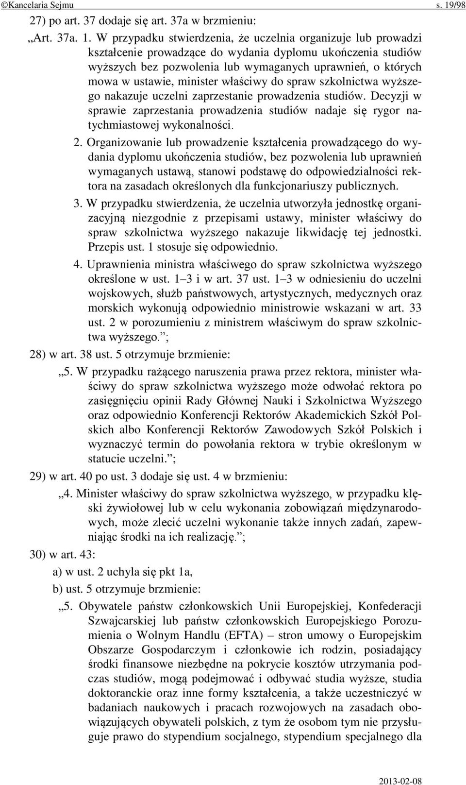 W przypadku stwierdzenia, że uczelnia organizuje lub prowadzi kształcenie prowadzące do wydania dyplomu ukończenia studiów wyższych bez pozwolenia lub wymaganych uprawnień, o których mowa w ustawie,