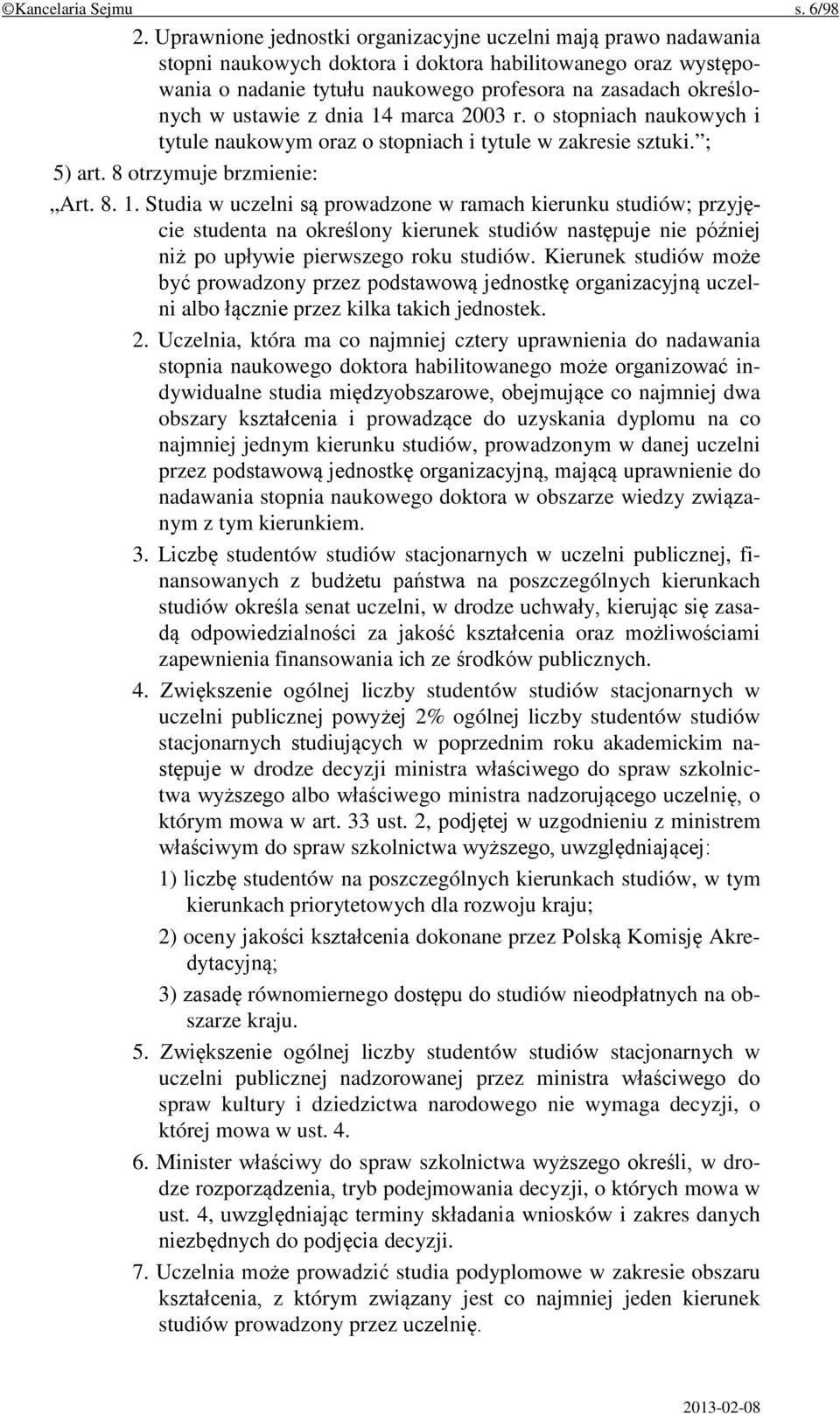 ustawie z dnia 14 marca 2003 r. o stopniach naukowych i tytule naukowym oraz o stopniach i tytule w zakresie sztuki. ; 5) art. 8 otrzymuje brzmienie: Art. 8. 1. Studia w uczelni są prowadzone w ramach kierunku studiów; przyjęcie studenta na określony kierunek studiów następuje nie później niż po upływie pierwszego roku studiów.