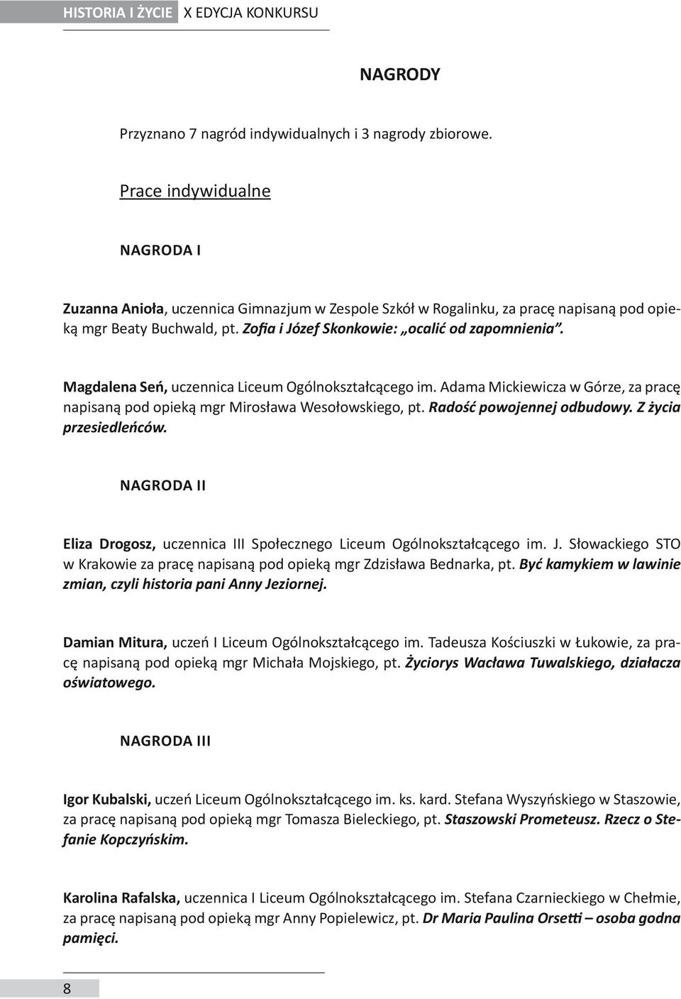 Magdalena Seń, uczennica Liceum Ogólnokształcącego im. Adama Mickiewicza w Górze, za pracę napisaną pod opieką mgr Mirosława Wesołowskiego, pt. Radość powojennej odbudowy. Z życia przesiedleńców.