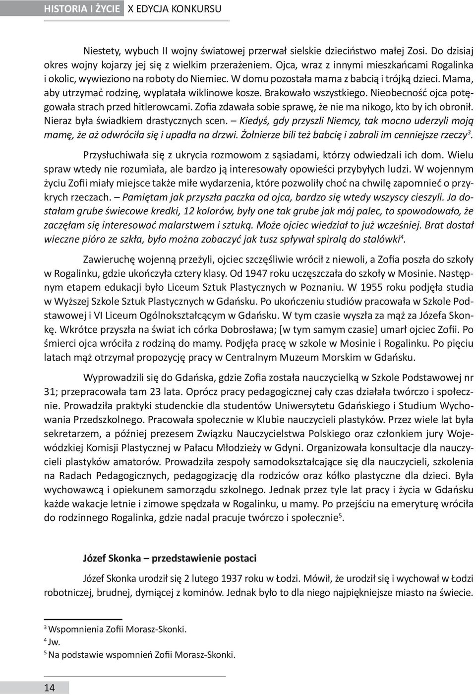 Brakowało wszystkiego. Nieobecność ojca potęgowała strach przed hitlerowcami. Zofia zdawała sobie sprawę, że nie ma nikogo, kto by ich obronił. Nieraz była świadkiem drastycznych scen.