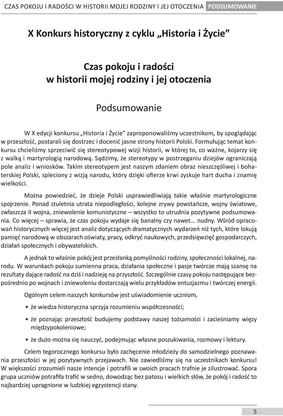 Formułując temat konkursu chcieliśmy sprzeciwić się stereotypowej wizji historii, w której to, co ważne, kojarzy się z walką i martyrologią narodową.