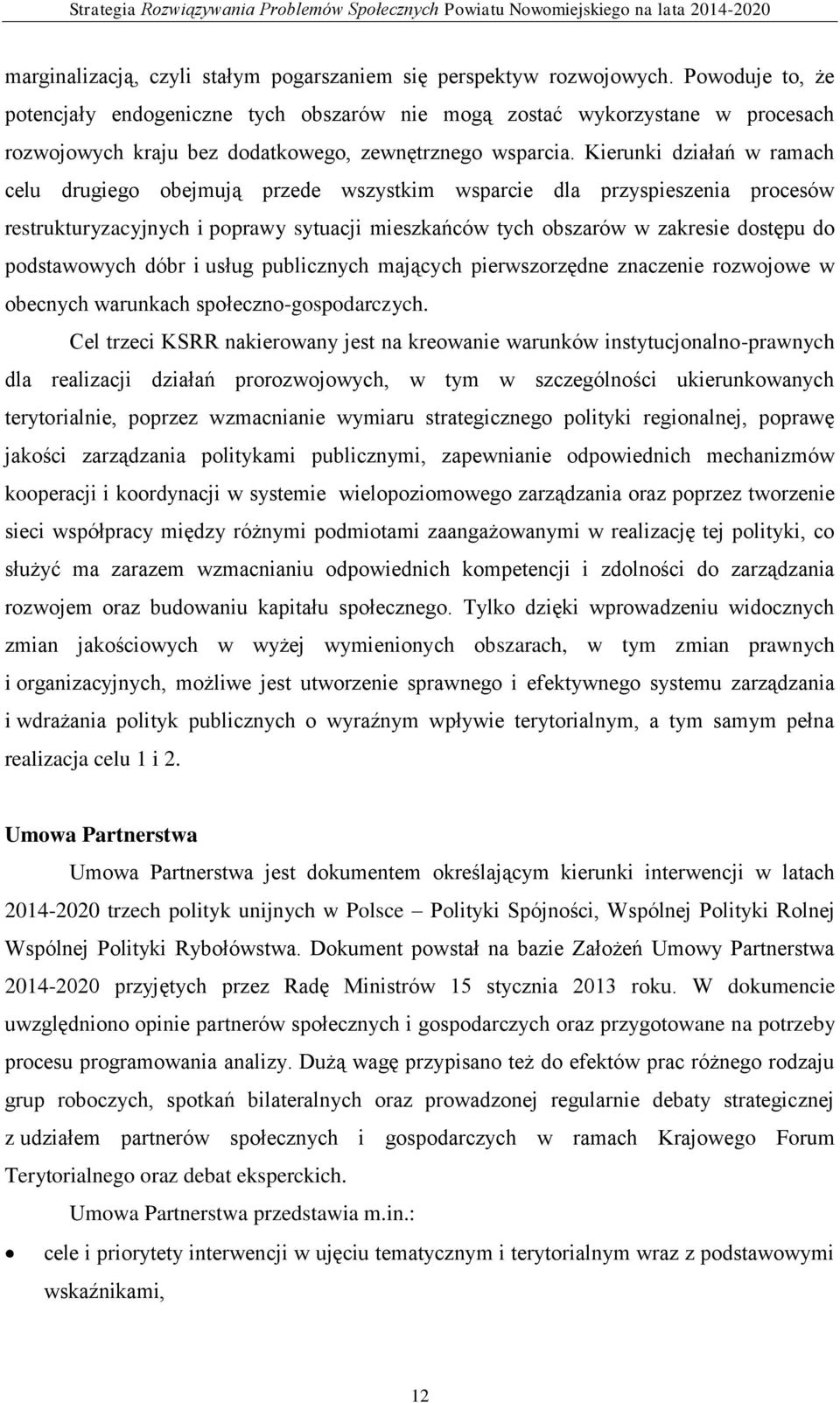 Kierunki działań w ramach celu drugiego obejmują przede wszystkim wsparcie dla przyspieszenia procesów restrukturyzacyjnych i poprawy sytuacji mieszkańców tych obszarów w zakresie dostępu do