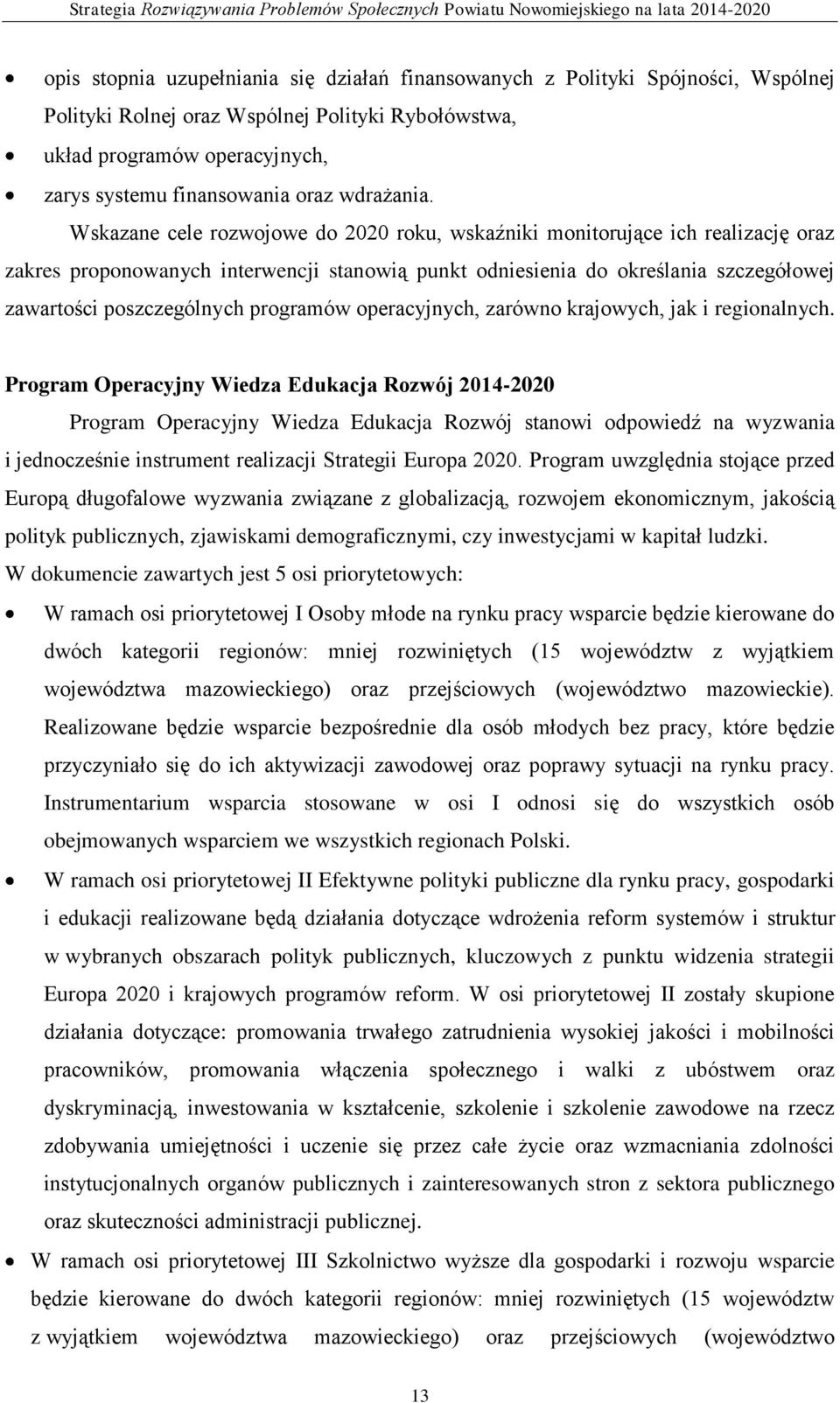 Wskazane cele rozwojowe do 2020 roku, wskaźniki monitorujące ich realizację oraz zakres proponowanych interwencji stanowią punkt odniesienia do określania szczegółowej zawartości poszczególnych