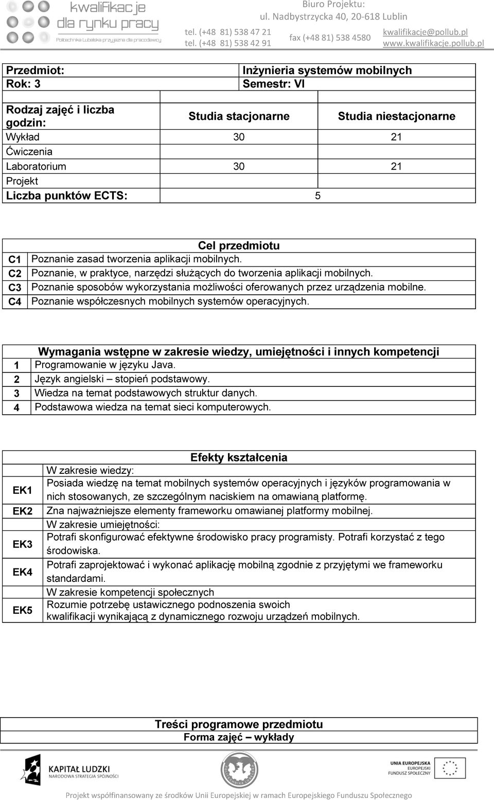 urządzenia mobilne. C4 Poznanie współczesnych mobilnych systemów operacyjnych. Wymagania wstępne w zakresie wiedzy, umiejętności i innych kompetencji 1 Programowanie w języku Java.