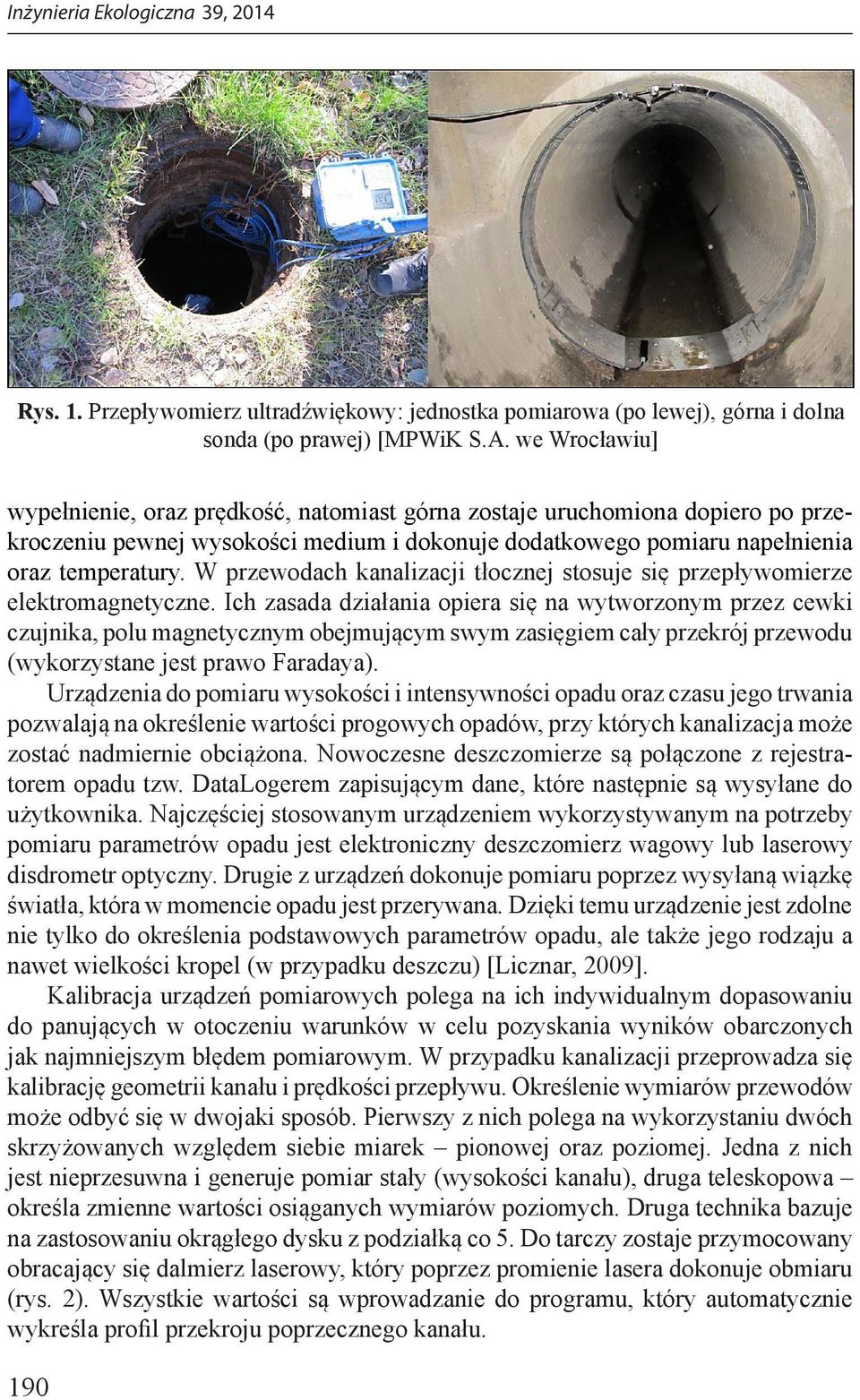 W przewodach kanalizacji tłocznej stosuje się przepływomierze elektromagnetyczne.