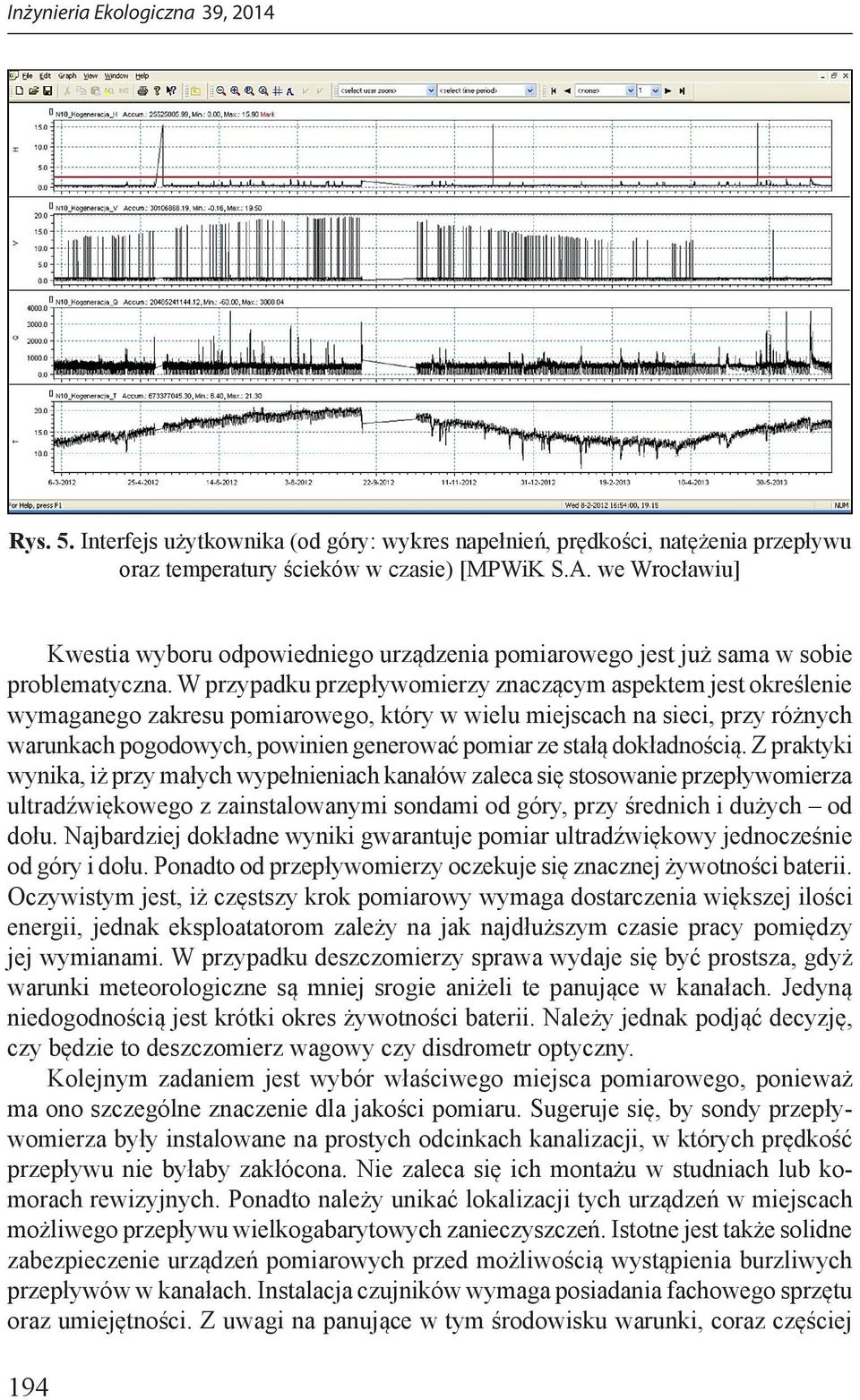 W przypadku przepływomierzy znaczącym aspektem jest określenie wymaganego zakresu pomiarowego, który w wielu miejscach na sieci, przy różnych warunkach pogodowych, powinien generować pomiar ze stałą