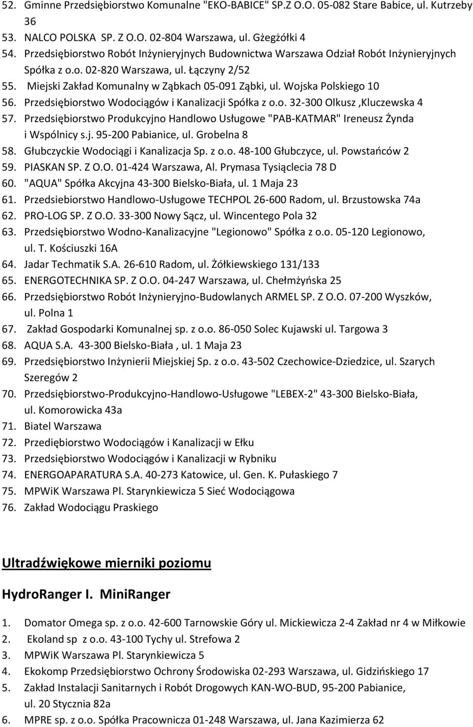 Wojska Polskiego 10 56. Przedsiębiorstwo Wodociągów i Kanalizacji Spółka z o.o. 32-300 Olkusz,Kluczewska 4 57. Przedsiębiorstwo Produkcyjno Handlowo Usługowe "PAB-KATMAR" Ireneusz Żynda i Wspólnicy s.