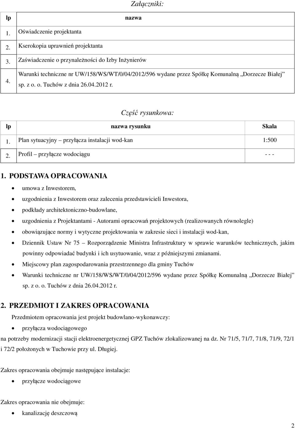 Plan sytuacyjny przyłącza instalacji wod-kan 1:500 2. Profil przyłącze wodociągu - - - 1.