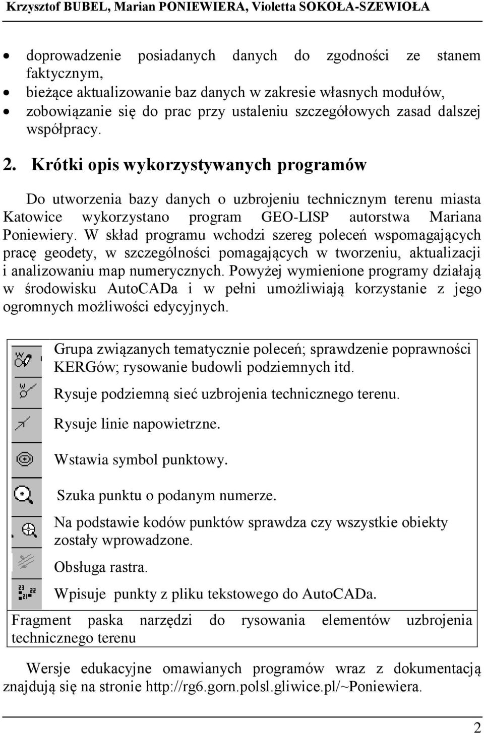 Krótki opis wykorzystywanych programów Do utworzenia bazy danych o uzbrojeniu technicznym terenu miasta Katowice wykorzystano program GEO-LISP autorstwa Mariana Poniewiery.