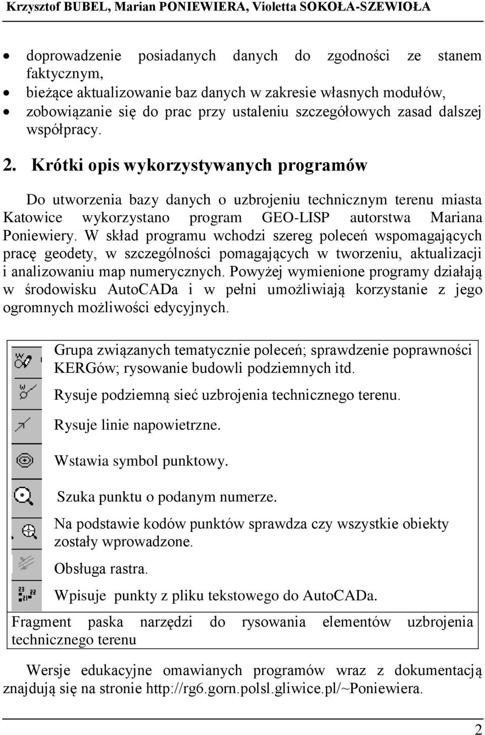 Krótki opis wykorzystywanych programów Do utworzenia bazy danych o uzbrojeniu technicznym terenu miasta Katowice wykorzystano program GEO-LISP autorstwa Mariana Poniewiery.