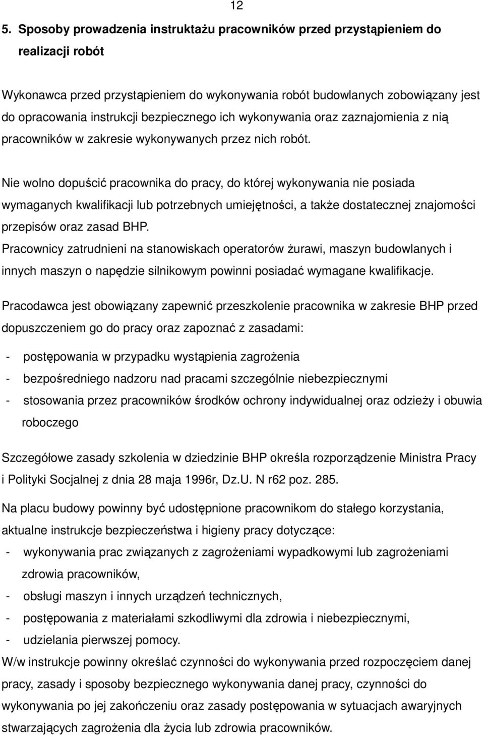 Nie wolno dopuścić pracownika do pracy, do której wykonywania nie posiada wymaganych kwalifikacji lub potrzebnych umiejętności, a także dostatecznej znajomości przepisów oraz zasad BHP.