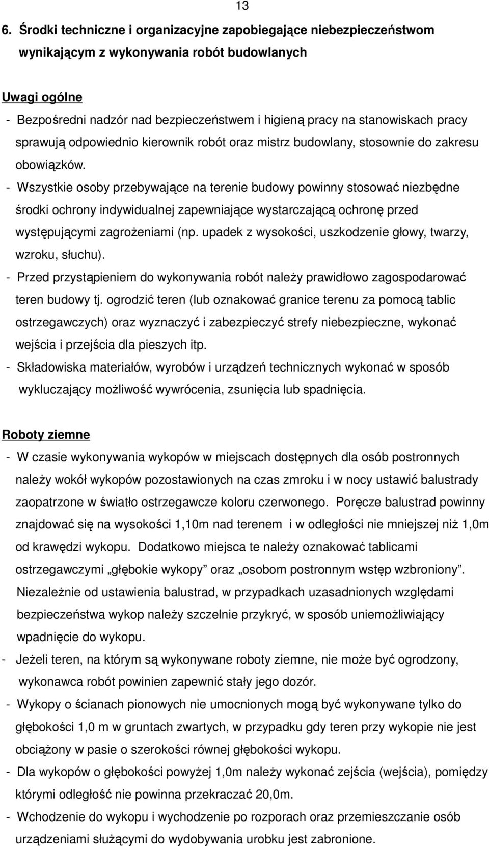 - Wszystkie osoby przebywające na terenie budowy powinny stosować niezbędne środki ochrony indywidualnej zapewniające wystarczającą ochronę przed występującymi zagrożeniami (np.