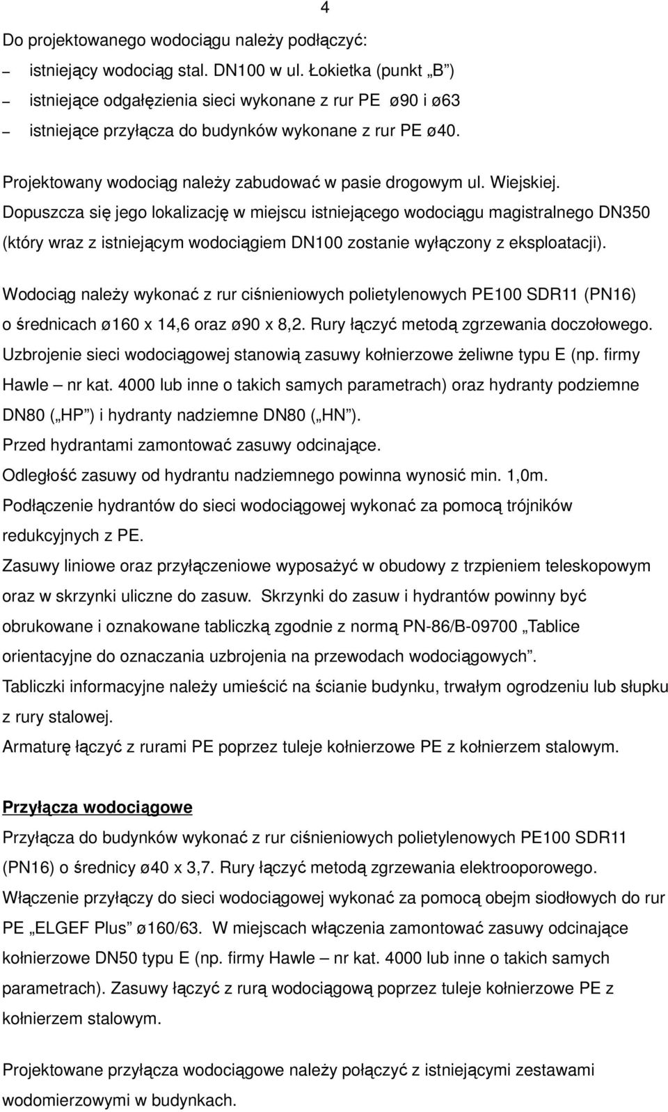 Wiejskiej. Dopuszcza się jego lokalizację w miejscu istniejącego wodociągu magistralnego DN350 (który wraz z istniejącym wodociągiem DN100 zostanie wyłączony z eksploatacji).