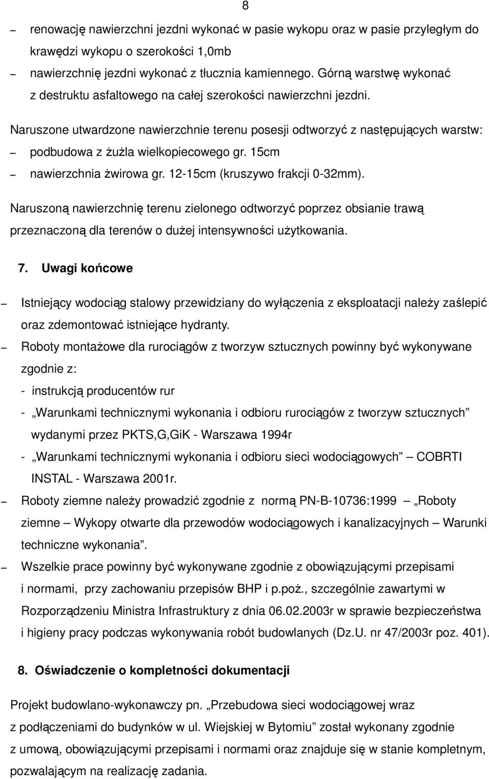 Naruszone utwardzone nawierzchnie terenu posesji odtworzyć z następujących warstw: podbudowa z żużla wielkopiecowego gr. 15cm nawierzchnia żwirowa gr. 12-15cm (kruszywo frakcji 0-32mm).