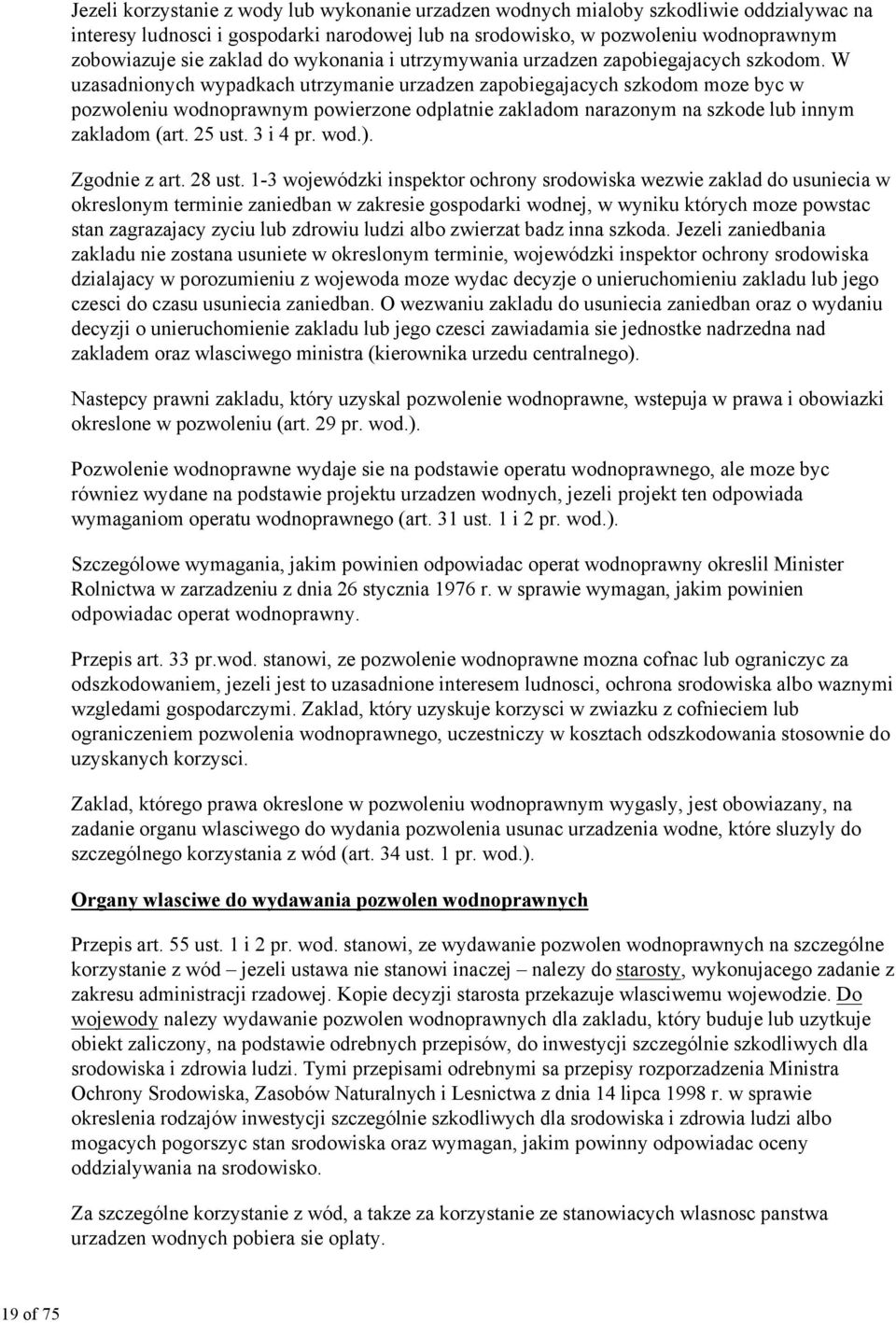 W uzasadnionych wypadkach utrzymanie urzadzen zapobiegajacych szkodom moze byc w pozwoleniu wodnoprawnym powierzone odplatnie zakladom narazonym na szkode lub innym zakladom (art. 25 ust. 3 i 4 pr.