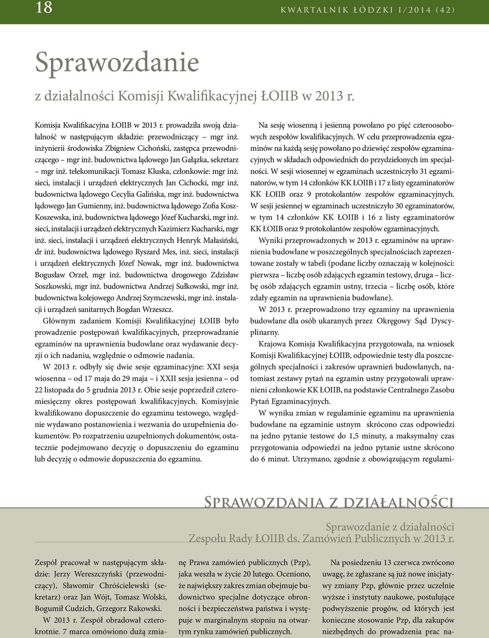 budownictwa lądowego Jan Gałązka, sekretarz mgr inż. telekomunikacji Tomasz Kluska, członkowie: mgr inż. sieci, instalacji i urządzeń elektrycznych Jan Cichocki, mgr inż.