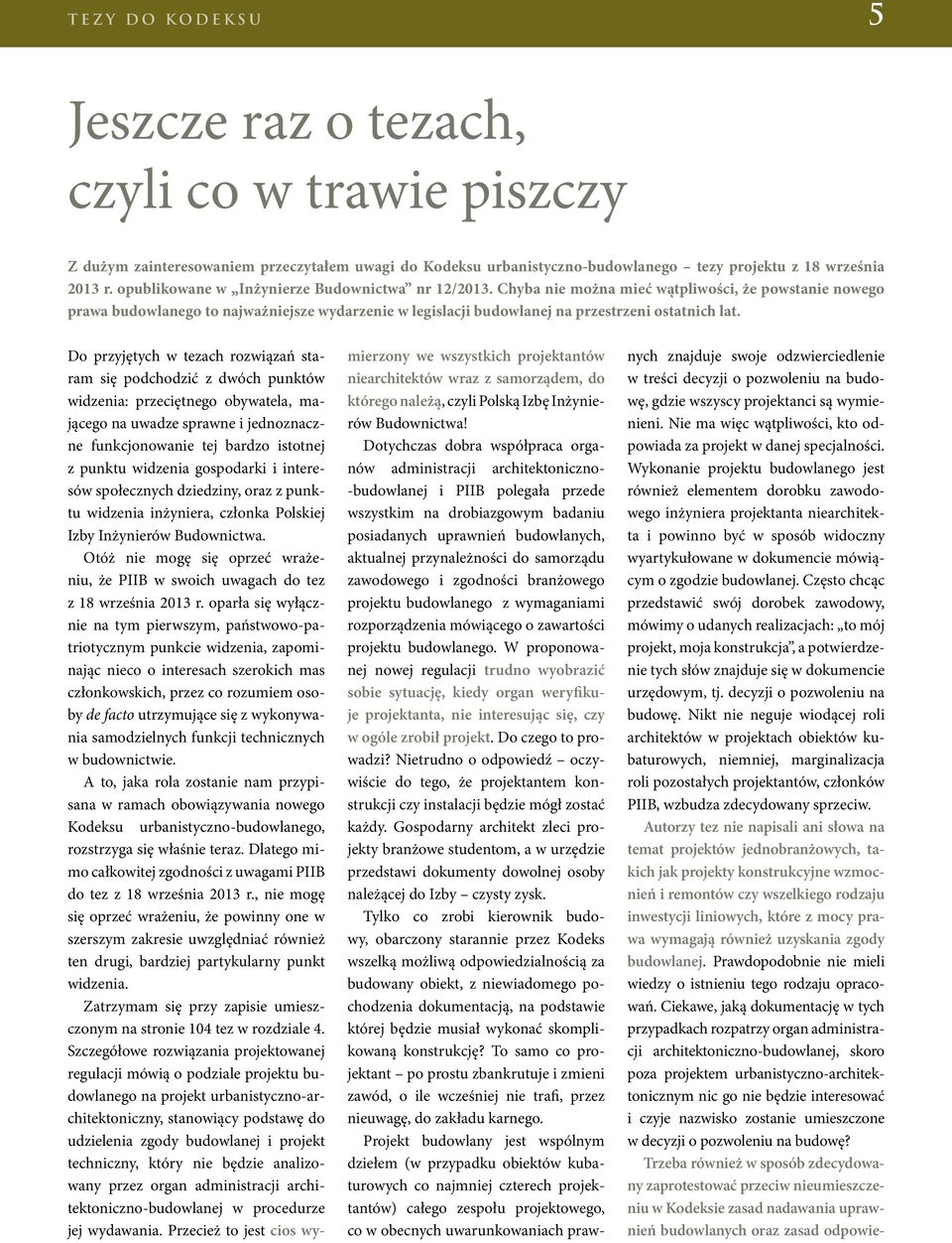 Chyba nie można mieć wątpliwości, że powstanie nowego prawa budowlanego to najważniejsze wydarzenie w legislacji budowlanej na przestrzeni ostatnich lat.