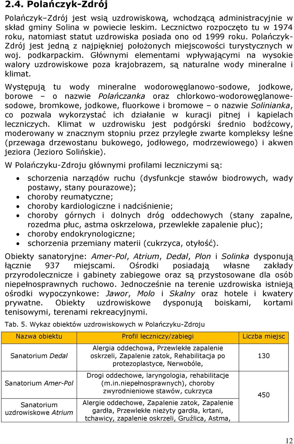 Głównymi elementami wpływającymi na wysokie walory uzdrowiskowe poza krajobrazem, są naturalne wody mineralne i klimat.