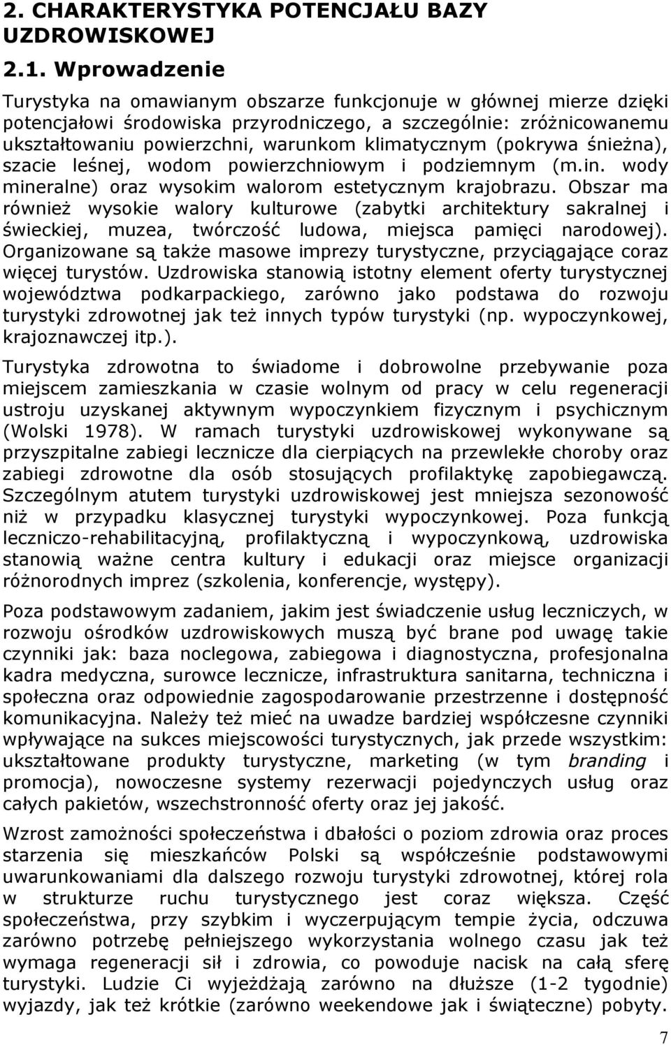 klimatycznym (pokrywa śnieżna), szacie leśnej, wodom powierzchniowym i podziemnym (m.in. wody mineralne) oraz wysokim walorom estetycznym krajobrazu.