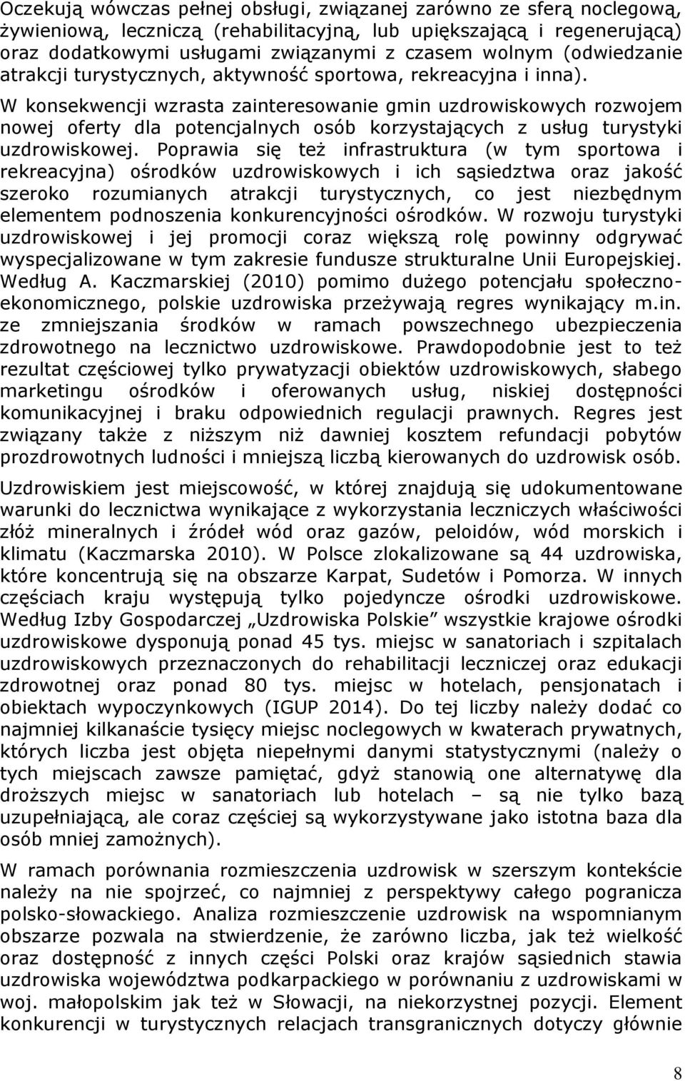 W konsekwencji wzrasta zainteresowanie gmin uzdrowiskowych rozwojem nowej oferty dla potencjalnych osób korzystających z usług turystyki uzdrowiskowej.