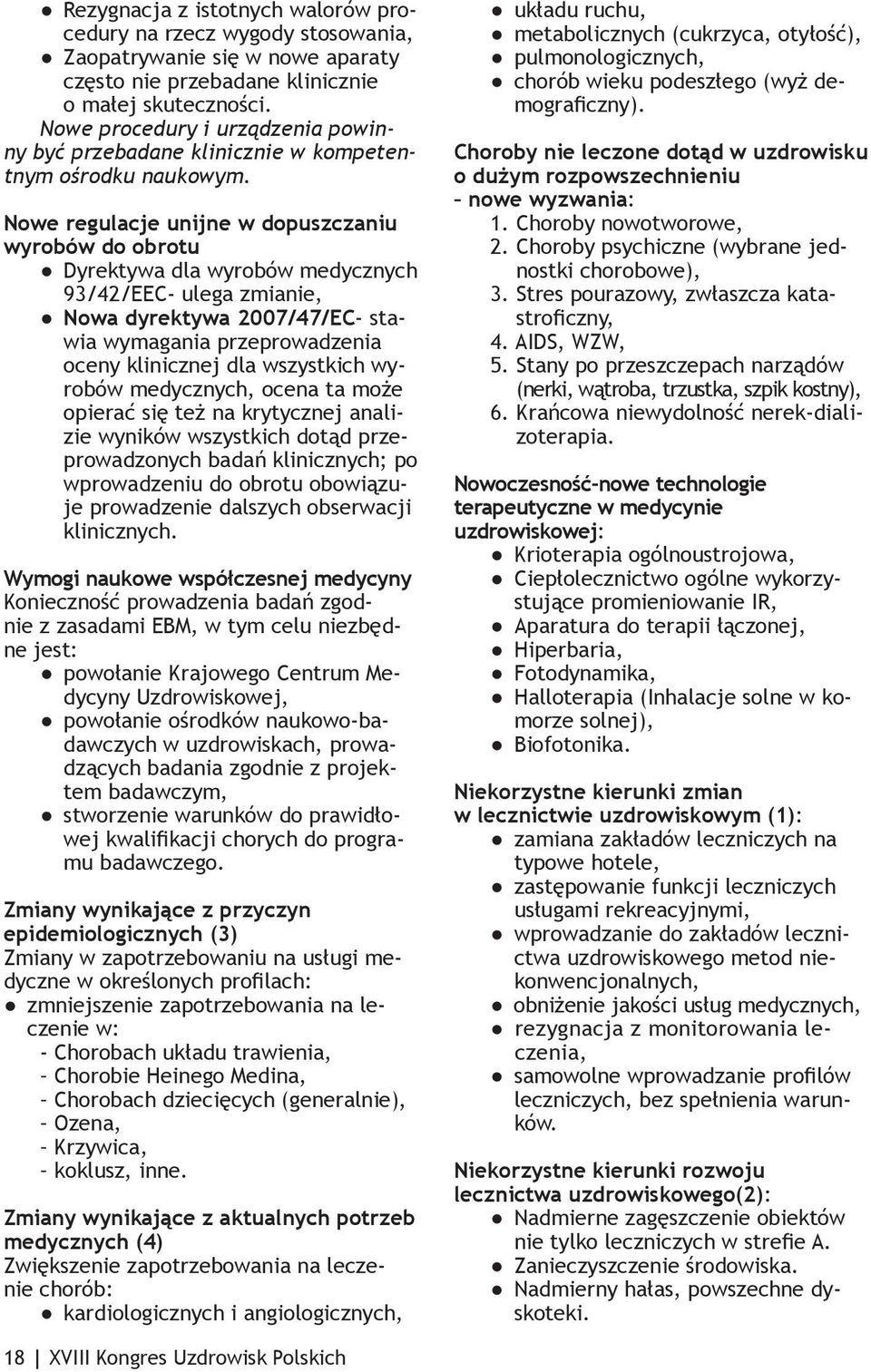 Nowe regulacje unijne w dopuszczaniu wyrobów do obrotu Dyrektywa dla wyrobów medycznych 93/42/EEC- ulega zmianie, Nowa dyrektywa 2007/47/EC- stawia wymagania przeprowadzenia oceny klinicznej dla