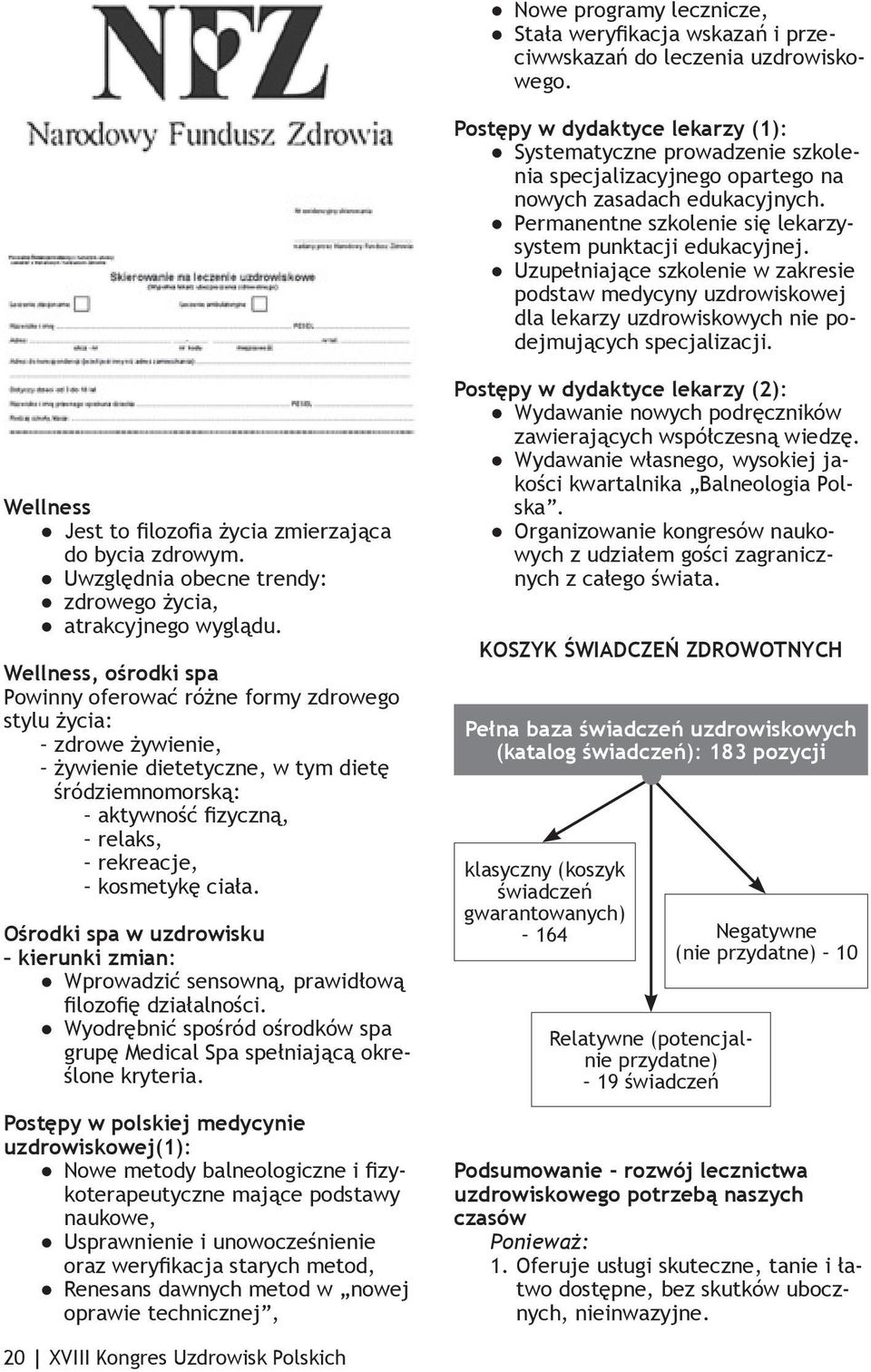 Uzupełniające szkolenie w zakresie podstaw medycyny uzdrowiskowej dla lekarzy uzdrowiskowych nie podejmujących specjalizacji. Wellness Jest to filozofia życia zmierzająca do bycia zdrowym.