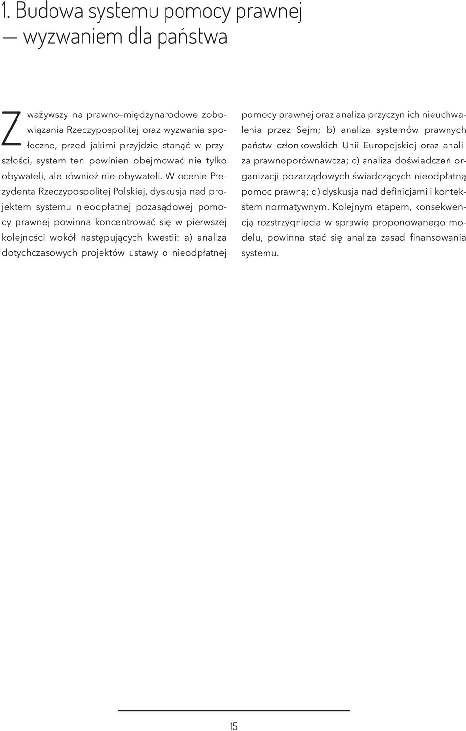 W ocenie Prezydenta Rzeczypospolitej Polskiej, dyskusja nad projektem systemu nieodpłatnej pozasądowej pomocy prawnej powinna koncentrować się w pierwszej kolejności wokół następujących kwestii: a)