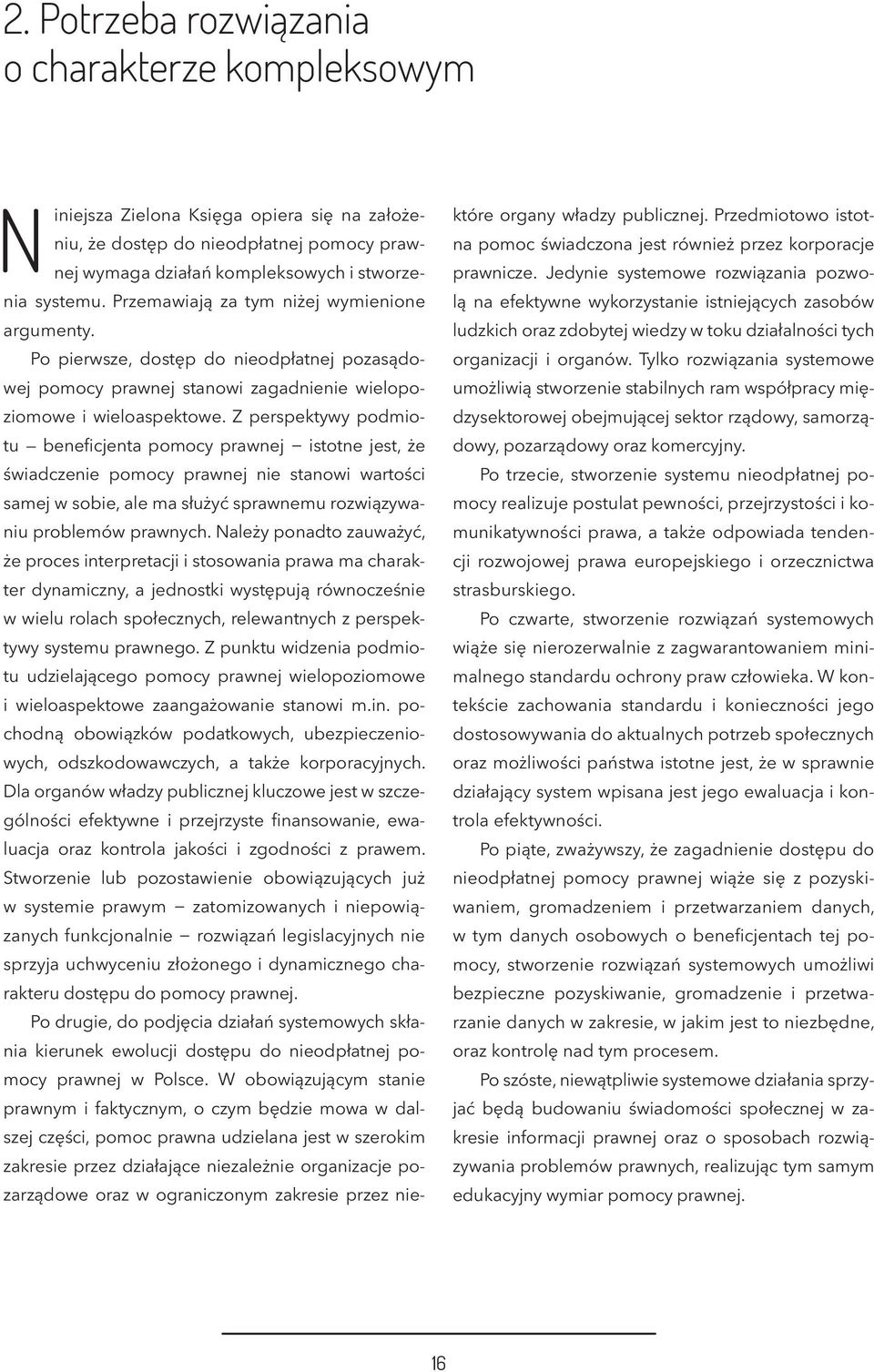 Z perspektywy podmiotu beneficjenta pomocy prawnej istotne jest, że świadczenie pomocy prawnej nie stanowi wartości samej w sobie, ale ma służyć sprawnemu rozwiązywaniu problemów prawnych.