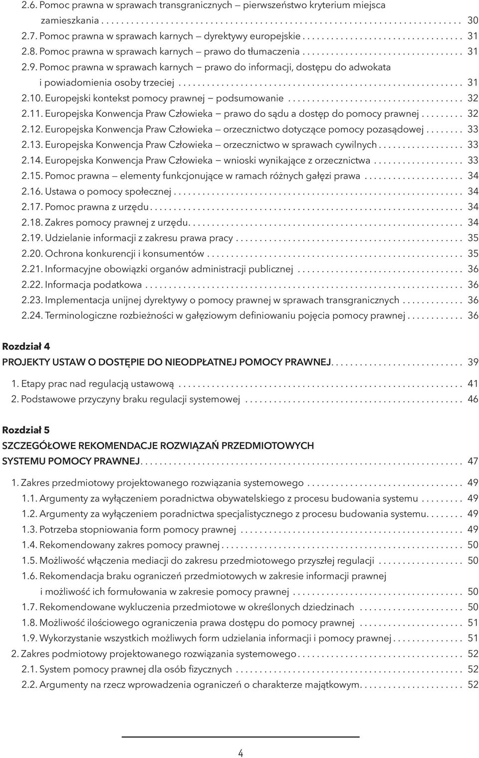 Europejski kontekst pomocy prawnej podsumowanie... 32 2.11. Europejska Konwencja Praw Człowieka prawo do sądu a dostęp do pomocy prawnej... 32 2.12.