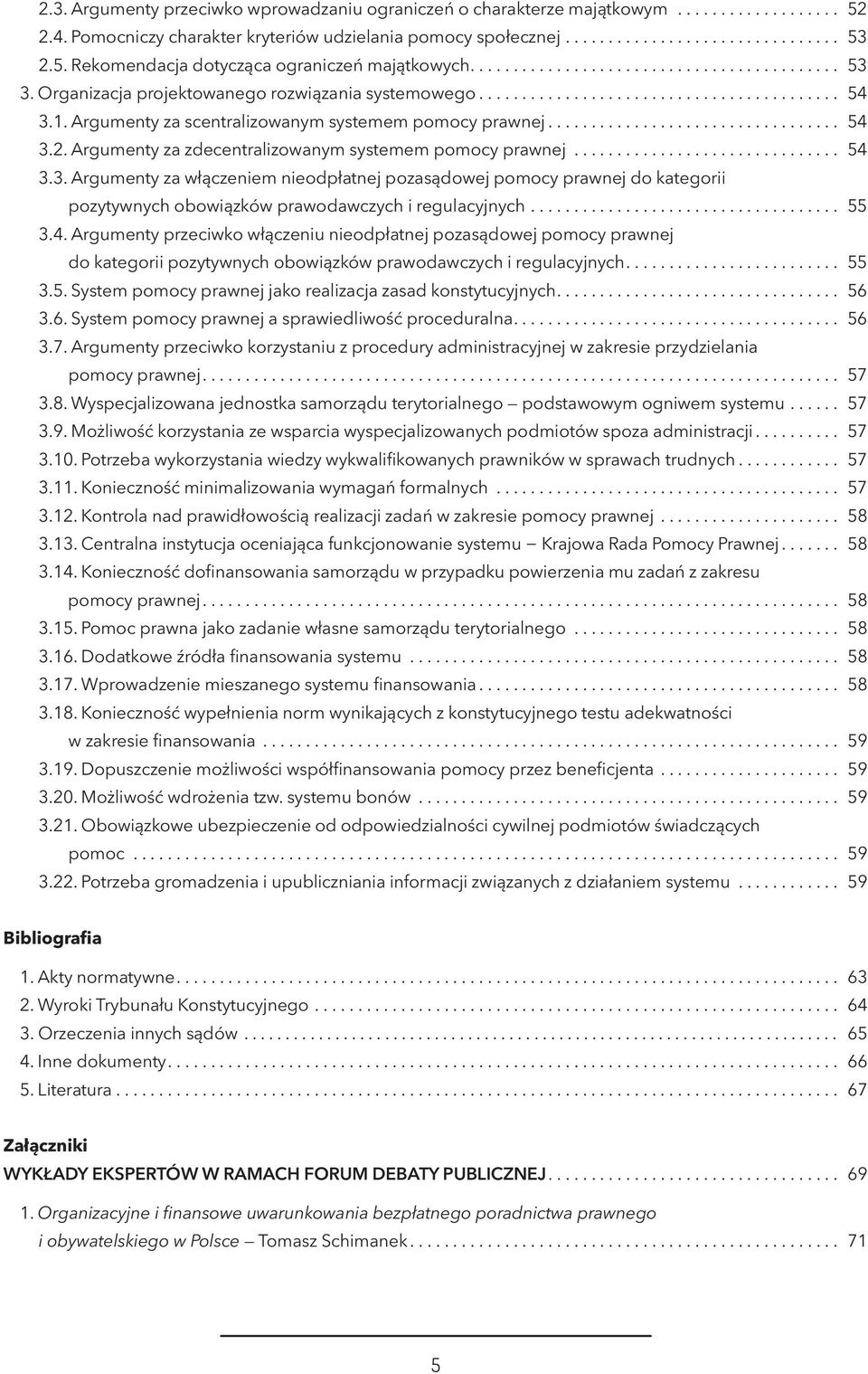 .. 55 3.4. Argumenty przeciwko włączeniu nieodpłatnej pozasądowej pomocy prawnej do kategorii pozytywnych obowiązków prawodawczych i regulacyjnych... 55 3.5. System pomocy prawnej jako realizacja zasad konstytucyjnych.