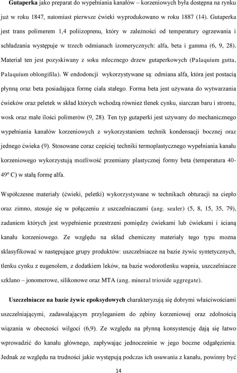 Materiał ten jest pozyskiwany z soku mlecznego drzew gutaperkowych (Palaquium gutta, Palaquium oblongifila).