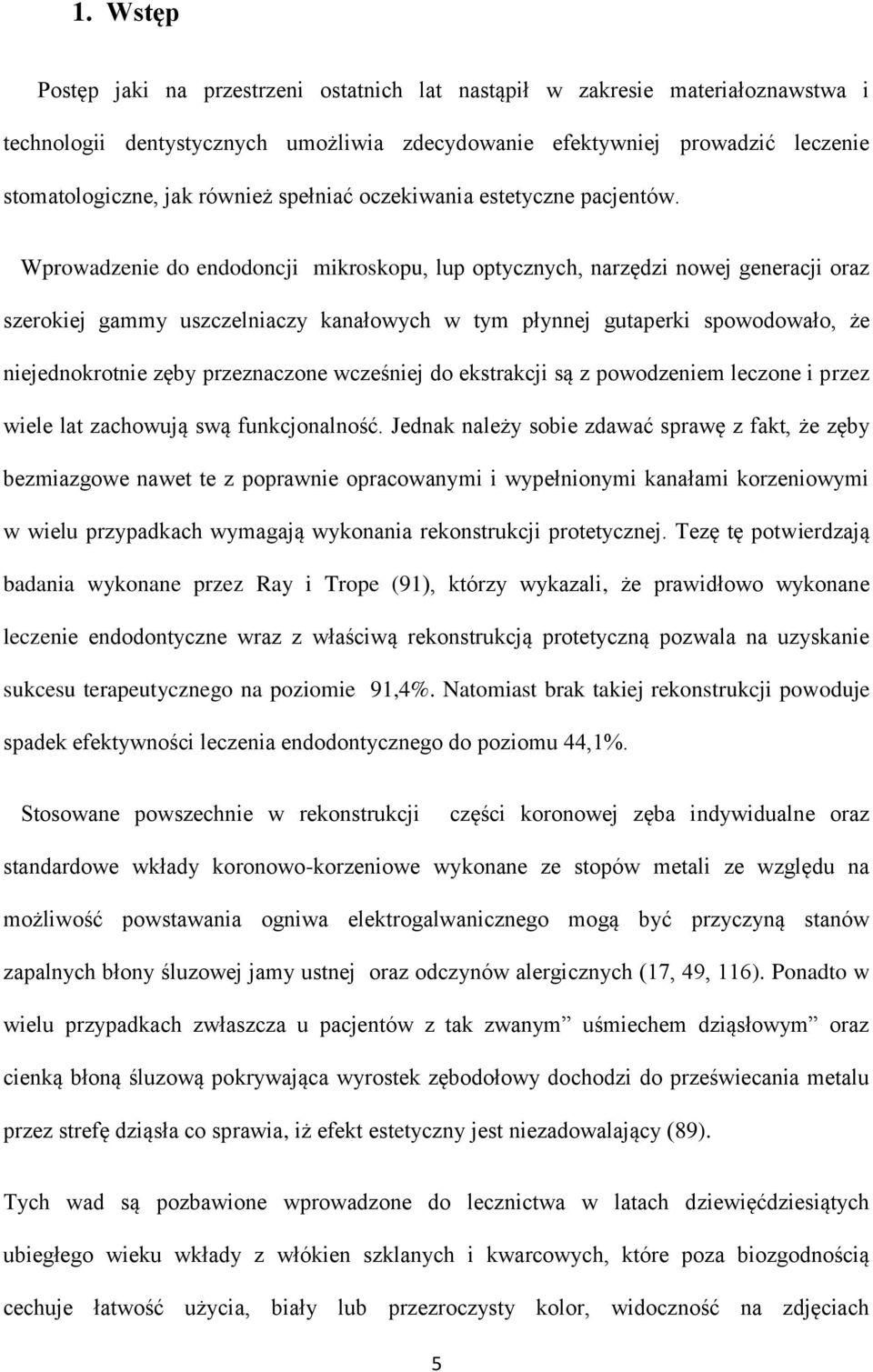 Wprowadzenie do endodoncji mikroskopu, lup optycznych, narzędzi nowej generacji oraz szerokiej gammy uszczelniaczy kanałowych w tym płynnej gutaperki spowodowało, że niejednokrotnie zęby przeznaczone