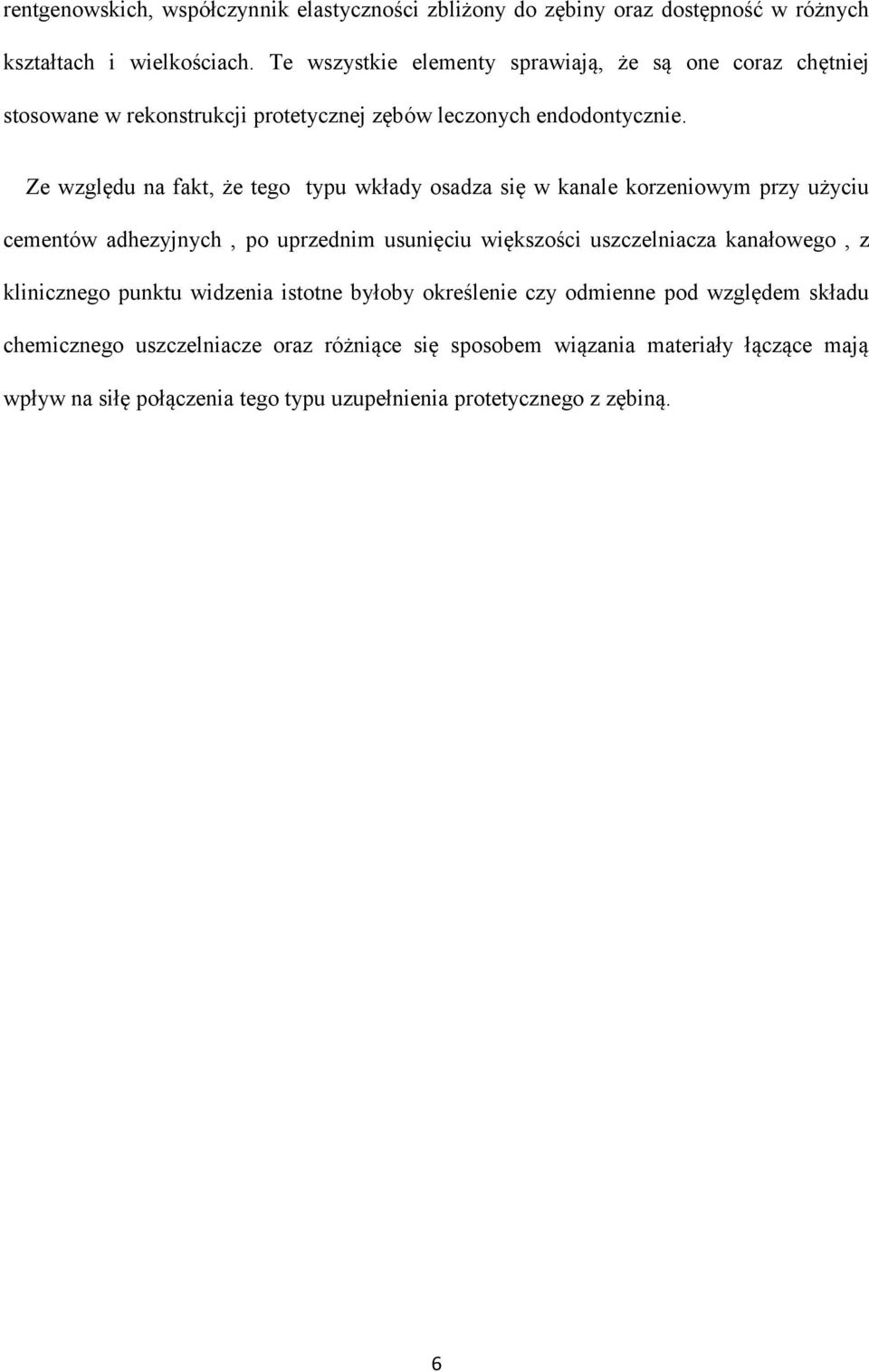 Ze względu na fakt, że tego typu wkłady osadza się w kanale korzeniowym przy użyciu cementów adhezyjnych, po uprzednim usunięciu większości uszczelniacza