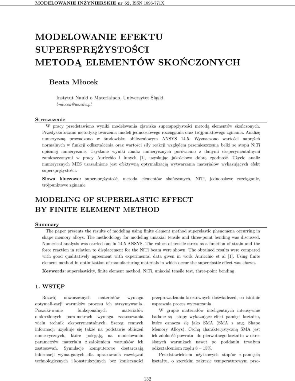 Przedyskutowano metodykę tworzenia modeli jednoosiowego rozciągania oraz trójpunktowego zginania. Analizę numeryczną prowadzono w środowisku obliczeniowym ANSYS 14.5.