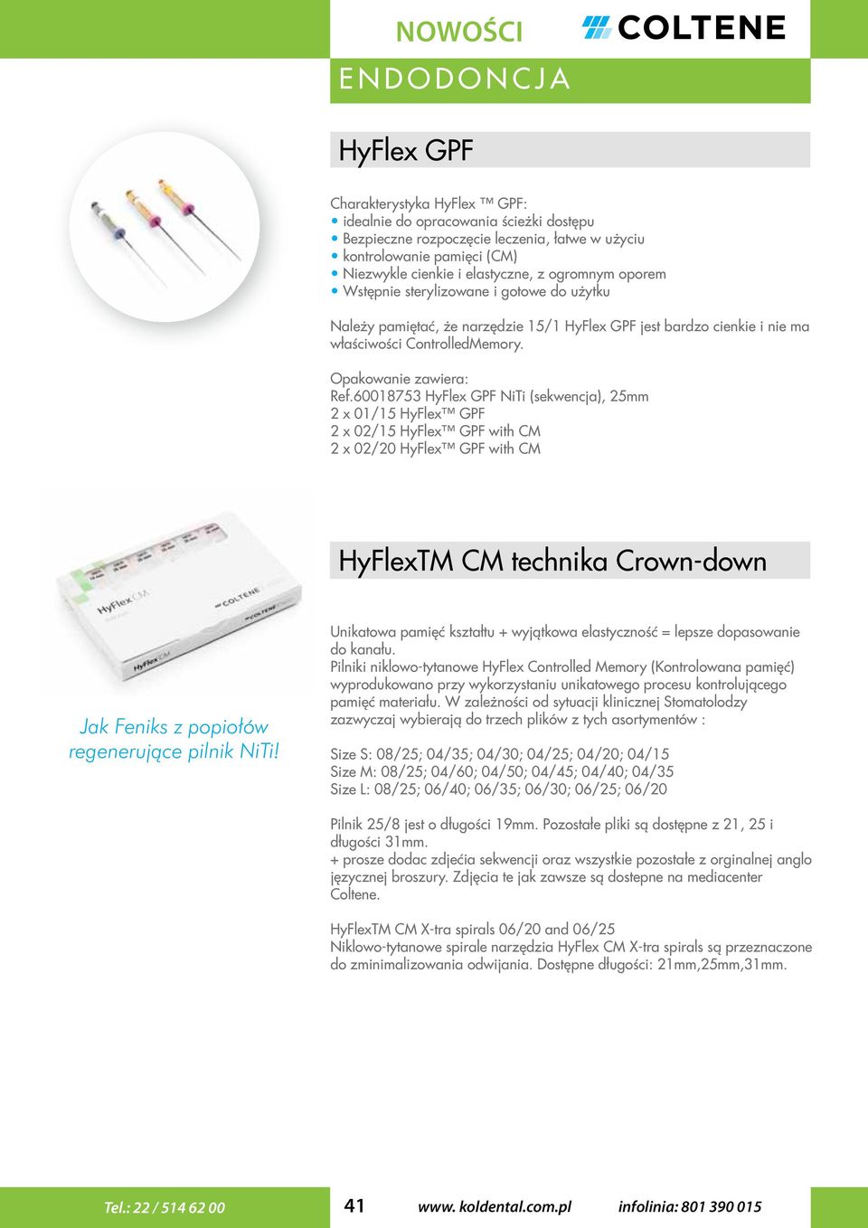 60018753 HyFlex GPF NiTi (sekwencja), 25mm 2 x 01/15 HyFlex GPF 2 x 02/15 HyFlex GPF with CM 2 x 02/20 HyFlex GPF with CM HyFlexTM CM technika Crown-down Jak Feniks z popiołów regenerujące pilnik