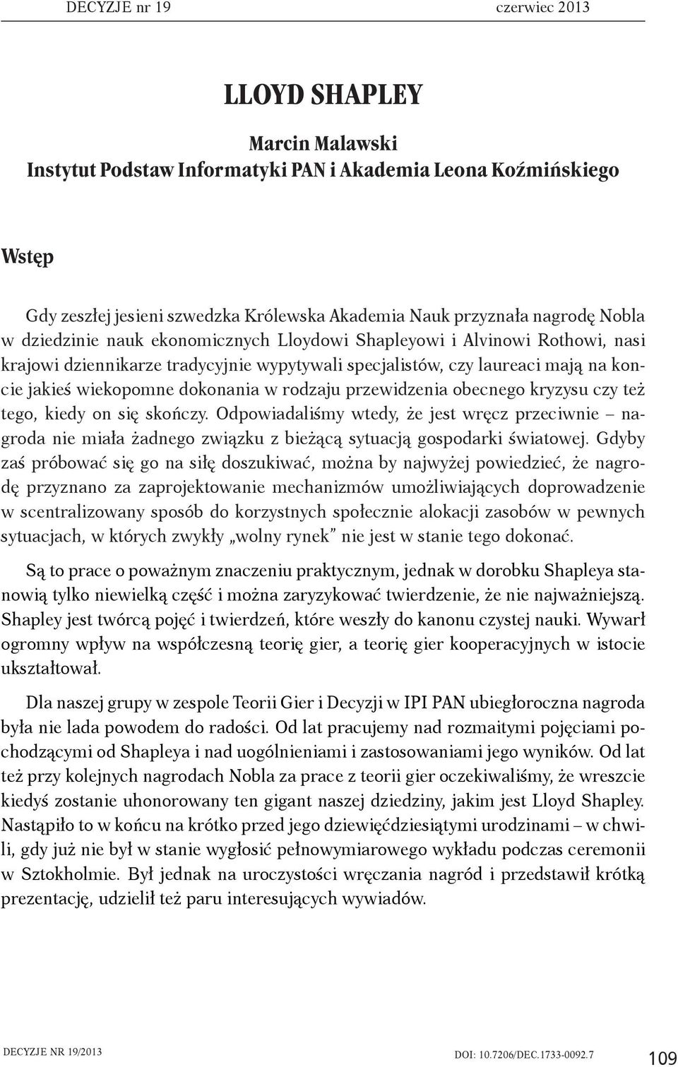 rodzaju przewidzenia obecnego kryzysu czy też tego, kiedy on się skończy. Odpowiadaliśmy wtedy, że jest wręcz przeciwnie nagroda nie miała żadnego związku z bieżącą sytuacją gospodarki światowej.