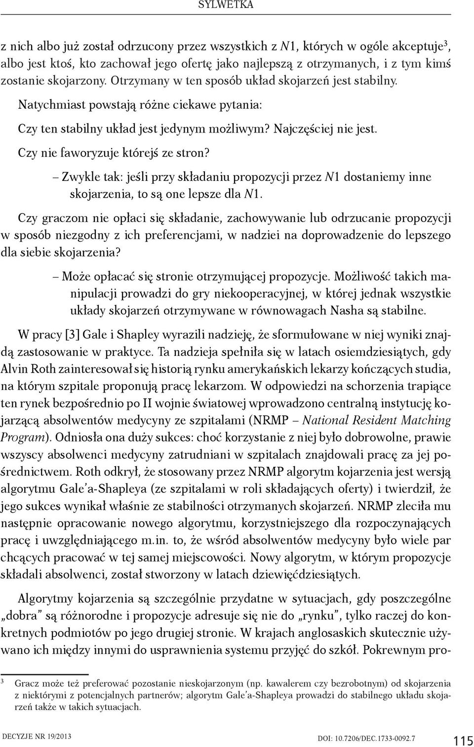 Czy nie faworyzuje którejś ze stron? Zwykle tak: jeśli przy składaniu propozycji przez N1 dostaniemy inne skojarzenia, to są one lepsze dla N1.