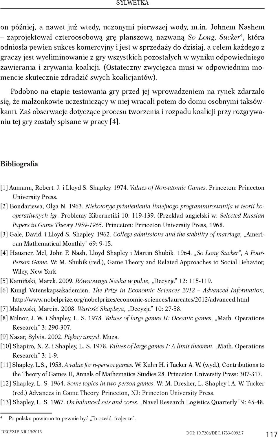 z gry wszystkich pozostałych w wyniku odpowiedniego zawierania i zrywania koalicji. (Ostateczny zwycięzca musi w odpowiednim momencie skutecznie zdradzić swych koalicjantów).