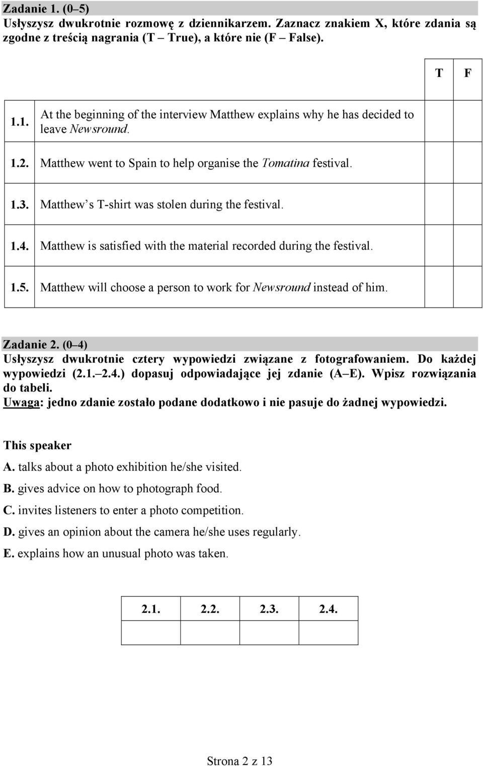 Matthew will choose a person to work for Newsround instead of him. Zadanie 2. (0 4) Usłyszysz dwukrotnie cztery wypowiedzi związane z fotografowaniem. Do każdej wypowiedzi (2.1. 2.4.) dopasuj odpowiadające jej zdanie (A E).