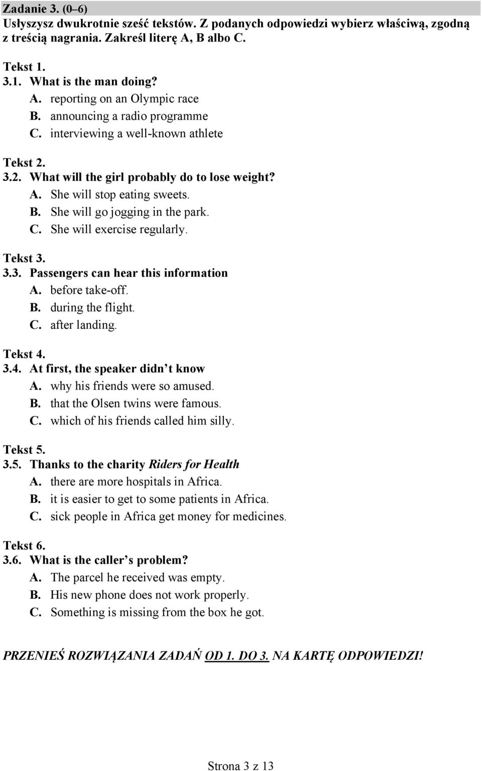 Tekst 3. 3.3. Passengers can hear this information A. before take-off. B. during the flight. C. after landing. Tekst 4. 3.4. At first, the speaker didn t know A. why his friends were so amused. B. that the Olsen twins were famous.