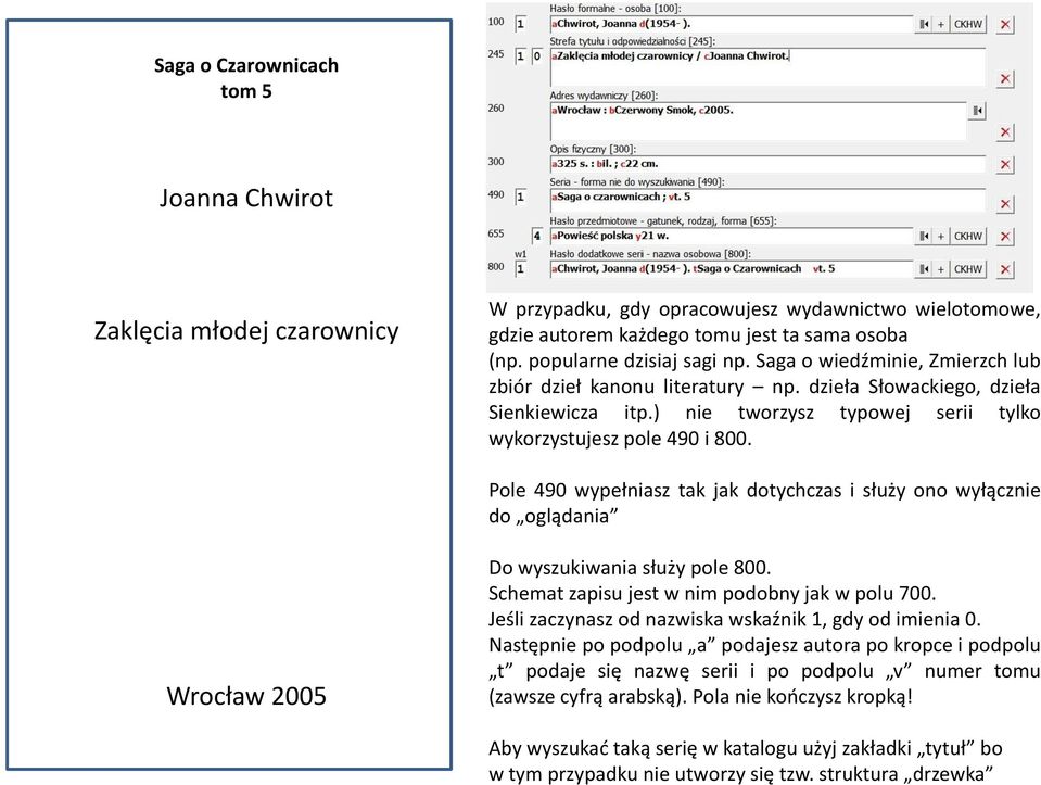 Pole 490 wypełniasz tak jak dotychczas i służy ono wyłącznie do oglądania Wrocław 2005 Do wyszukiwania służy pole 800. Schemat zapisu jest w nim podobny jak w polu 700.