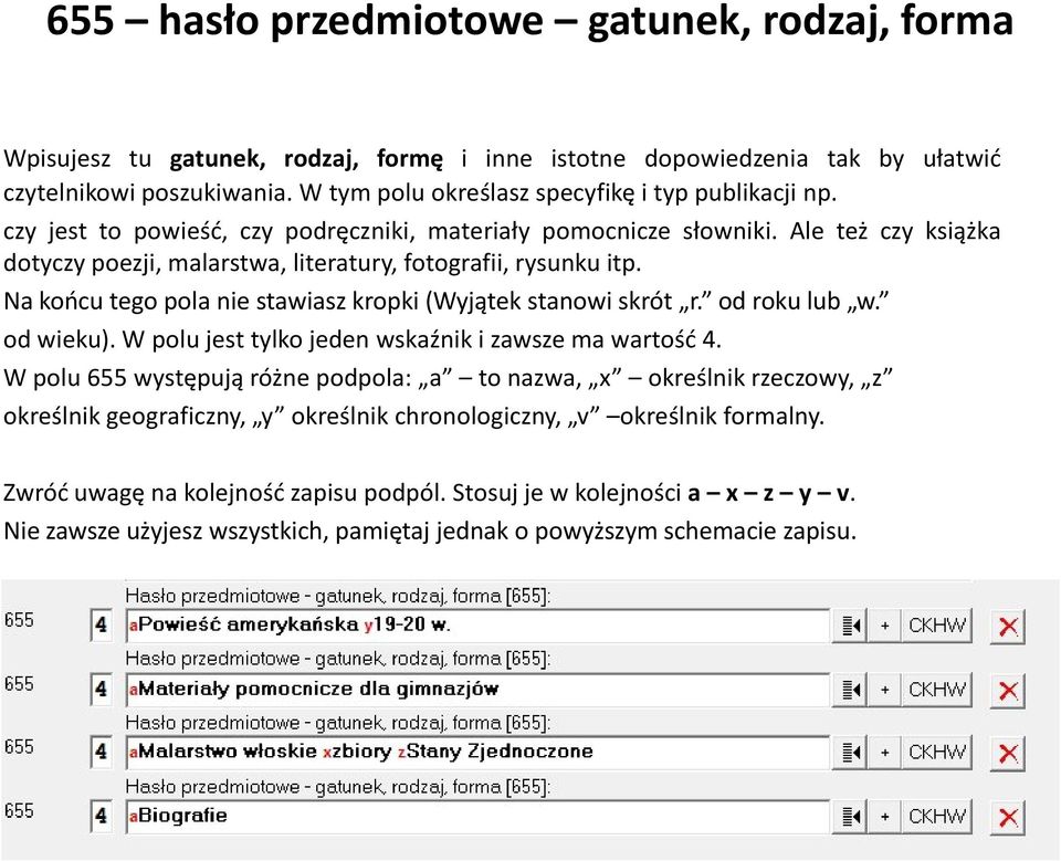 Ale też czy książka dotyczy poezji, malarstwa, literatury, fotografii, rysunku itp. Na końcu tego pola nie stawiasz kropki (Wyjątek stanowi skrót r. od roku lub w. od wieku).