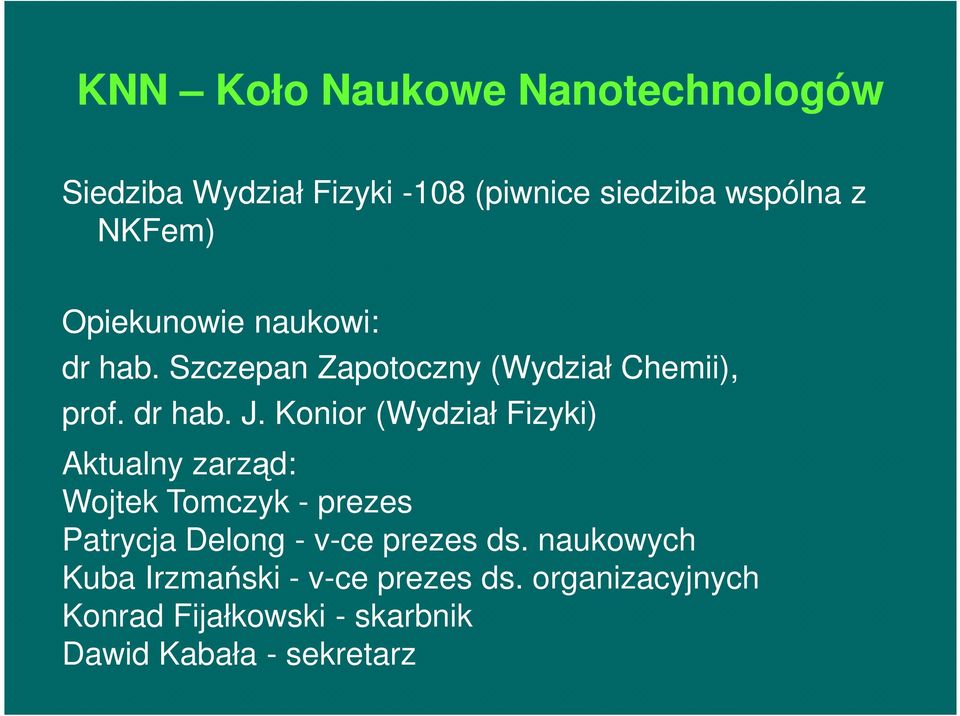 Konior (Wydział Fizyki) Aktualny zarząd: Wojtek Tomczyk - prezes Patrycja Delong - v-ce prezes ds.