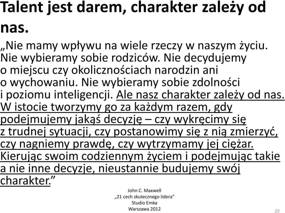 W istocie tworzymy go za każdym razem, gdy podejmujemy jakąś decyzję czy wykręcimy się z trudnej sytuacji, czy postanowimy się z nią zmierzyć, czy nagniemy