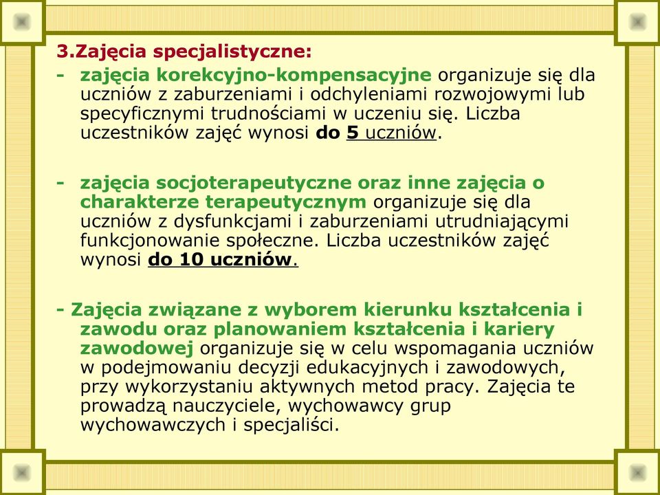 - zajęcia socjoterapeutyczne oraz inne zajęcia o charakterze terapeutycznym organizuje się dla uczniów z dysfunkcjami i zaburzeniami utrudniającymi funkcjonowanie społeczne.