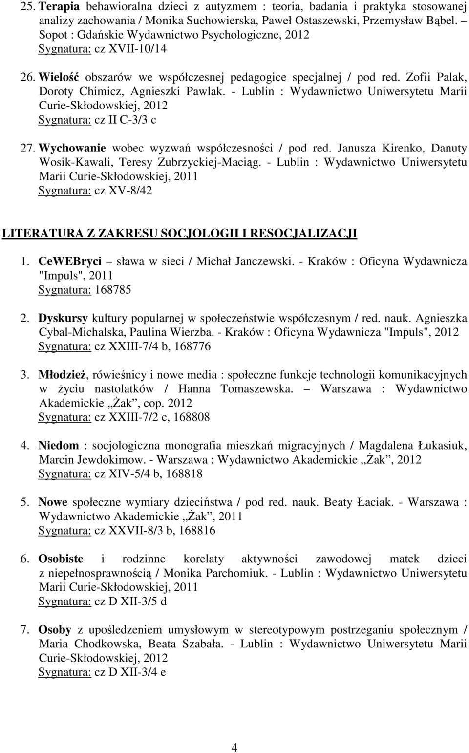 - Lublin : Wydawnictwo Uniwersytetu Marii Curie-Skłodowskiej, 2012 Sygnatura: cz II C-3/3 c 27. Wychowanie wobec wyzwań współczesności / pod red.