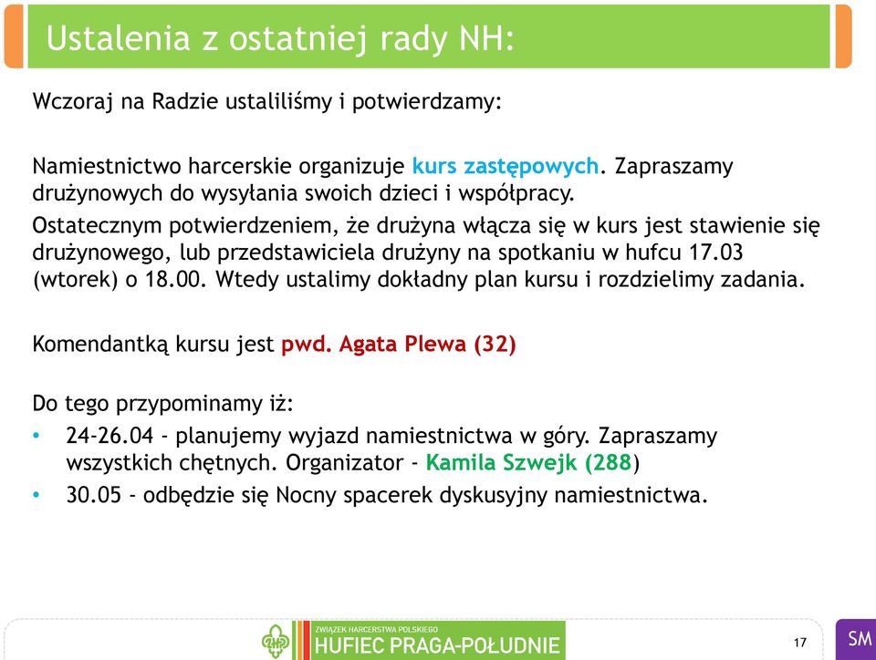 Ostatecznym potwierdzeniem, że drużyna włącza się w kurs jest stawienie się drużynowego, lub przedstawiciela drużyny na spotkaniu w hufcu 17.03 (wtorek) o 18.00.