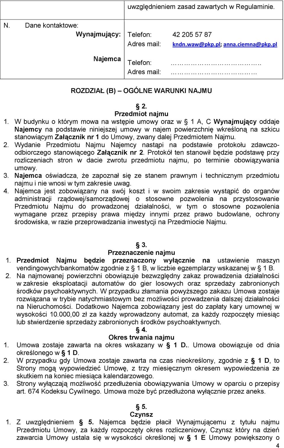 W budynku o którym mowa na wstępie umowy oraz w 1 A, C Wynajmujący oddaje Najemcy na podstawie niniejszej umowy w najem powierzchnię wkreśloną na szkicu stanowiącym Załącznik nr 1 do Umowy, zwany